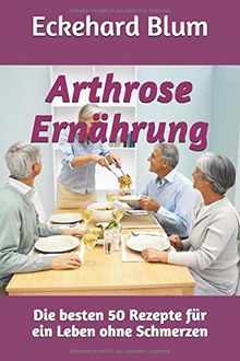 Arthrose Ernährung: Die besten 50 Rezepte für ein Leben ohne Schmerzen