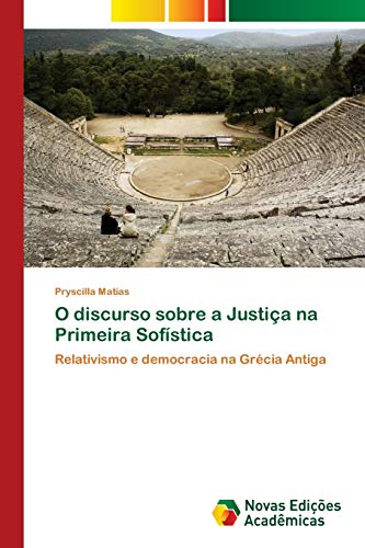 O discurso sobre a Justiça na Primeira Sofística: Relativismo e democracia na Grécia Antiga