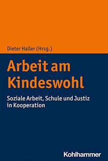 Arbeit am Kindeswohl: Soziale Arbeit, Schule und Justiz in Kooperation