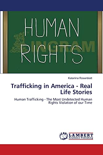 Trafficking in America - Real Life Stories: Human Trafficking - The Most Undetected Human Rights Violation of our Time