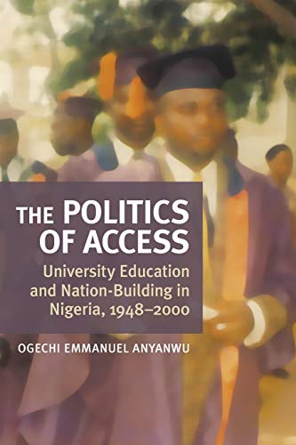 Politics of Access: University Education and Nation-Building in Nigeria, 1948-2000 (Africa: Missing Voices, Band 9)