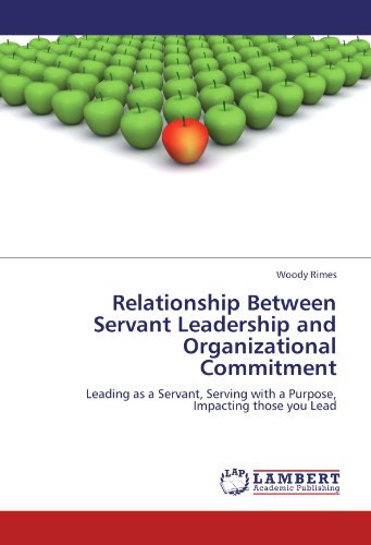 Relationship Between Servant Leadership and Organizational Commitment: Leading as a Servant, Serving with a Purpose, Impacting those you Lead
