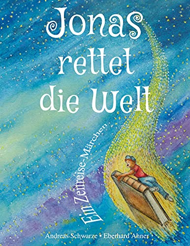 Jonas rettet die Welt: Ein Zeitreise-Märchen