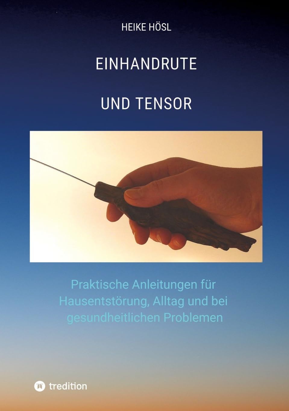 Einhandrute und Tensor: Praktische Anleitungen für Hausentstörung, Alltag und bei gesundheitlichen Problemen