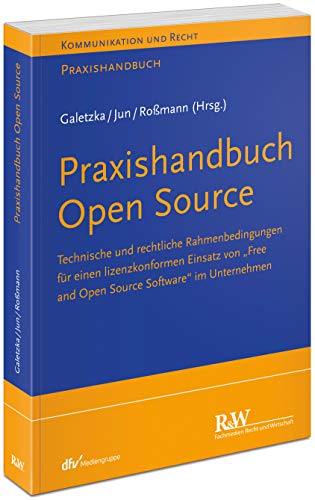 Praxishandbuch Open Source: Technische und rechtliche Rahmenbedingungen für einen lizenzkonformen Einsatz von FOSS im Unternehmen (Kommunikation & Recht)