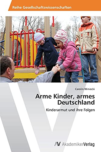 Arme Kinder, armes Deutschland: Kinderarmut und ihre Folgen