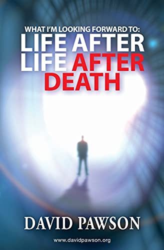 David Pawson What I'm Looking Forward To, Life After Life After Death