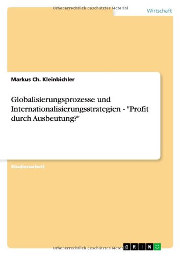 Globalisierungsprozesse und Internationalisierungsstrategien - Profit durch Ausbeutung?