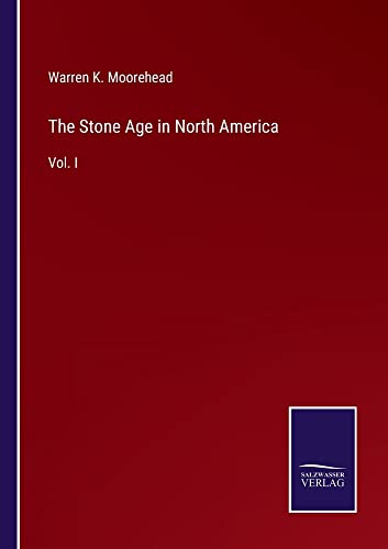 The Stone Age in North America: Vol. I