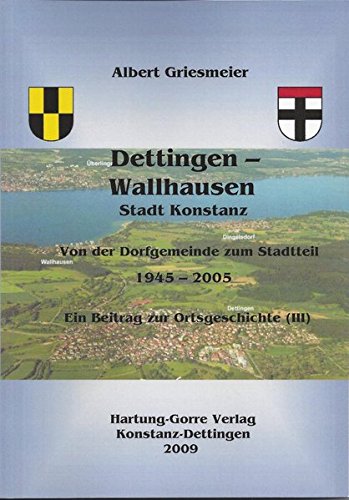 Dettingen - Wallhausen Stadt Konstanz Von der Dorfgemeinde zum Stadtteil 1945 - 2005: Ein Beitrag zur Dorfgeschichte (III)