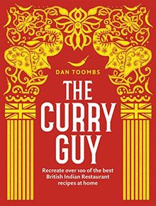 The Curry Guy: Recreate over 100 of the best British Indian Restaurant recipes at home