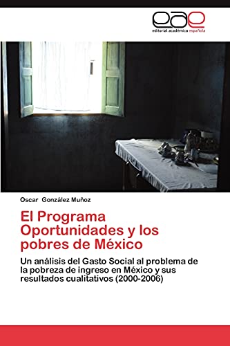El Programa Oportunidades y los pobres de México: Un análisis del Gasto Social al problema de la pobreza de ingreso en México y sus resultados cualitativos (2000-2006)