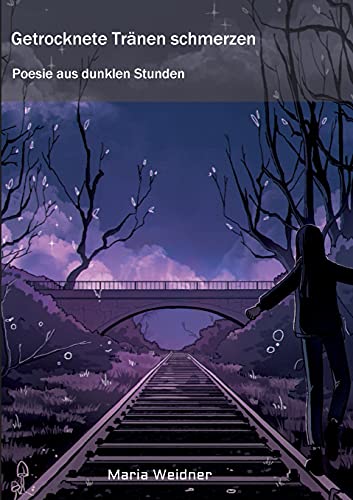 Getrocknete Tränen schmerzen: Poesie aus dunklen Stunden