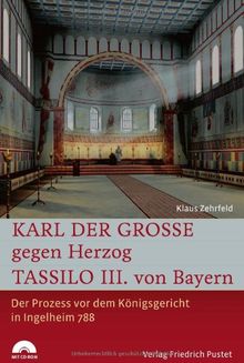 Karl der Große gegen Herzog Tassilo III. von Bayern: Der Prozess vor dem Königsgericht in Ingelheim 788