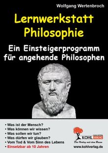 Lernwerkstatt Philosophie: Ein Einsteigerprogramm für angehende Philosophen