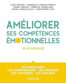 Améliorer ses compétences émotionnelles : en 8 modules : les identifier, les comprendre, les réguler, les exprimer, les utiliser