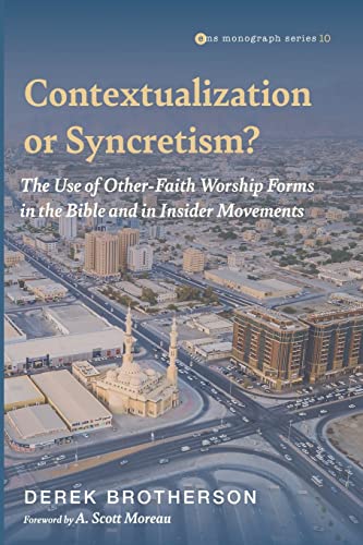 Contextualization or Syncretism?: The Use of Other-Faith Worship Forms in the Bible and in Insider Movements (Evangelical Missiological Society Monograph Series, Band 10)