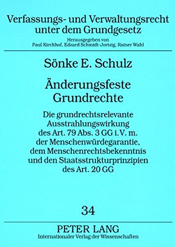 Änderungsfeste Grundrechte: Die grundrechtsrelevante Ausstrahlungswirkung des Art. 79 Abs. 3 GG i.V.m. der Menschenwürdegarantie, dem ... und Verwaltungsrecht unter dem Grundgesetz)