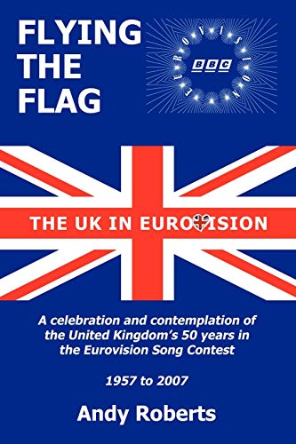 Flying The Flag: The United Kingdom in Eurovision A Celebration and Contemplation