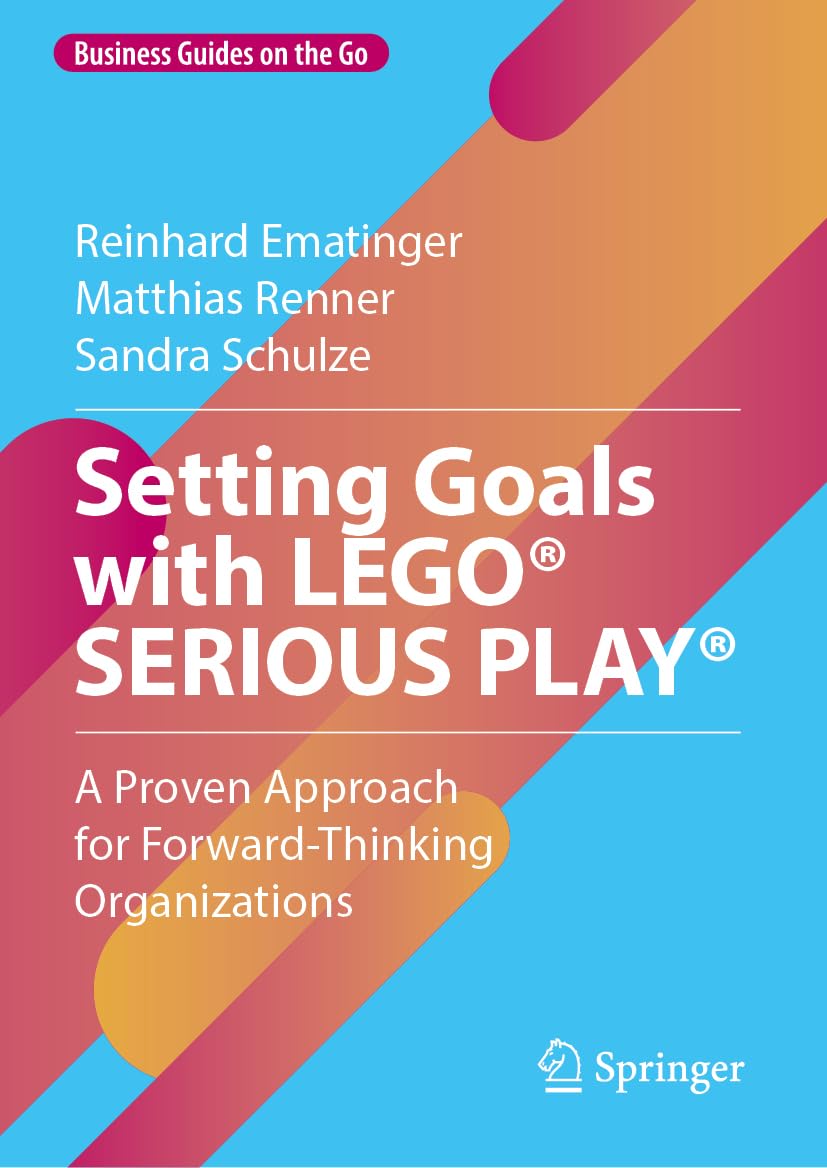 Setting Goals with LEGO® SERIOUS PLAY®: A Proven Approach for Forward-Thinking Organizations (Business Guides on the Go)