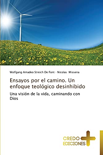 Ensayos por el camino. Un enfoque teológico desinhibido: Una visión de la vida, caminando con Dios