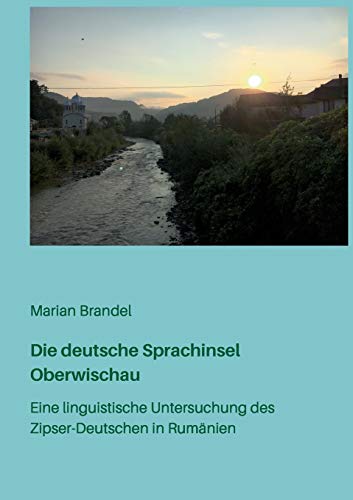 Die deutsche Sprachinsel Oberwischau: Eine linguistische Untersuchung des Zipser-Deutschen in Rumänien