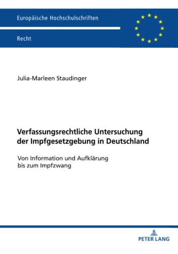 Verfassungsrechtliche Untersuchung der Impfgesetzgebung in Deutschland: Von Information und Aufklärung bis zum Impfzwang (Europäische Hochschulschriften Recht, Band 6679)