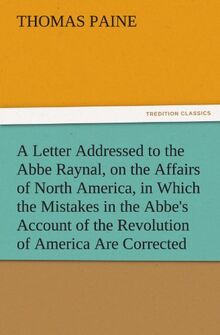 A Letter Addressed to the Abbe Raynal, on the Affairs of North America, in Which the Mistakes in the Abbe's Account of the Revolution of America Are Corrected and Cleared Up (TREDITION CLASSICS)