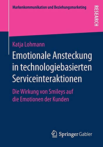 Emotionale Ansteckung in technologiebasierten Serviceinteraktionen: Die Wirkung von Smileys auf die Emotionen der Kunden (Markenkommunikation und Beziehungsmarketing)