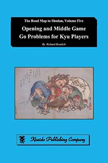 Opening and Middle Game Go Problems for Kyu Players (The Road Map to Shodan, Band 5)