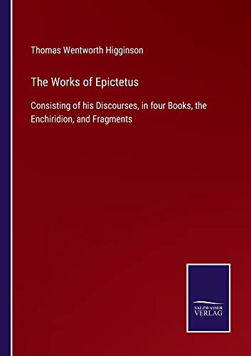 The Works of Epictetus: Consisting of his Discourses, in four Books, the Enchiridion, and Fragments