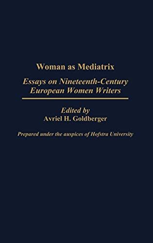 Woman as Mediatrix: Essays on Nineteenth-Century European Women Writers (Contributions in Women's Studies, Band 73)