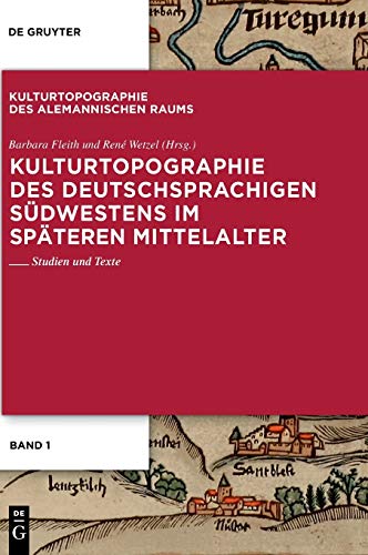 Kulturtopographie des deutschsprachigen Südwestens im späteren Mittelalter.: Studien und Texte (Kulturtopographie des alemannischen Raums, 1, Band 1)