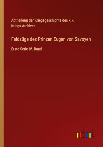 Feldzüge des Prinzen Eugen von Savoyen: Erste Serie IV. Band