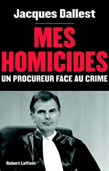 Mes homicides : un procureur face au crime : récit