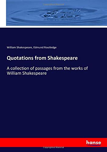 Quotations from Shakespeare: A collection of passages from the works of William Shakespeare