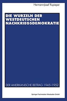 Die Wurzeln der westdeutschen Nachkriegsdemokratie: Der Amerikanische Beitrag 1945-1952 (German Edition)