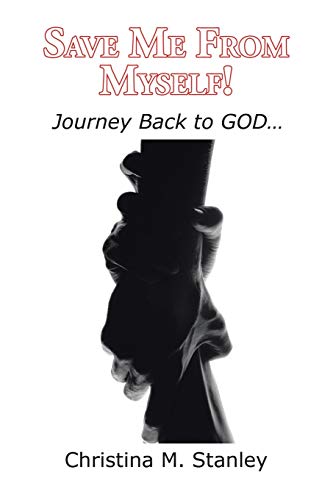 Save Me From Myself!: Journey Back to GOD