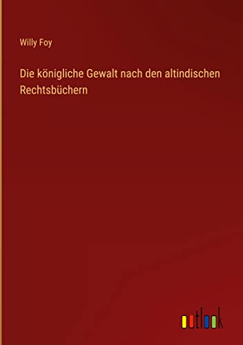 Die königliche Gewalt nach den altindischen Rechtsbüchern