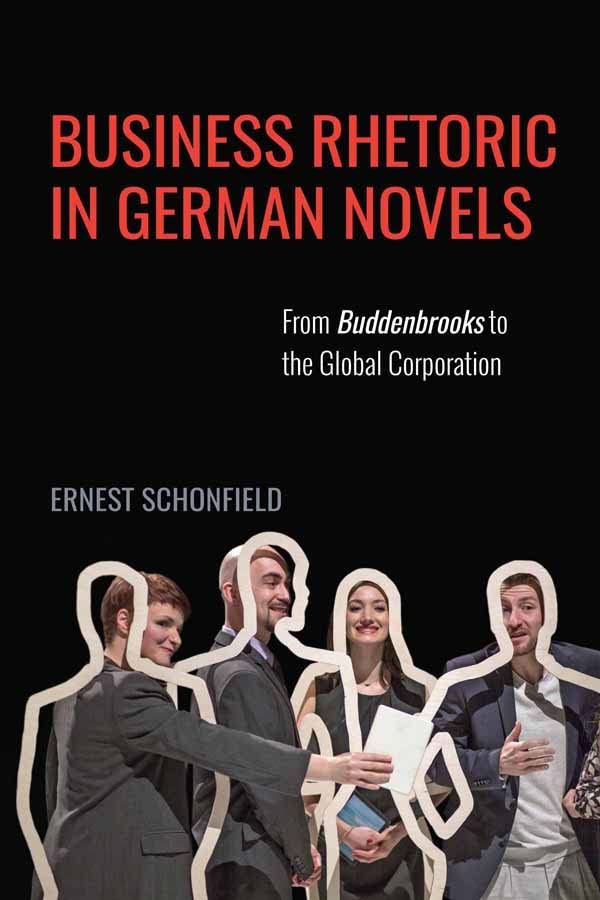 Schonfield, E: Business Rhetoric in German Novels - From Bud: From Buddenbrooks to the Global Corporation (Studies in German Literature, Linguistics, and Culture, 191, Band 191)