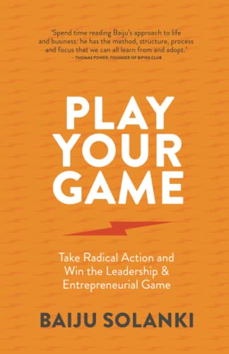 Play Your Game: Take radical action and win the leadership & entrepreneurial game: Take radical action and win the leadership & entrepreneurial game