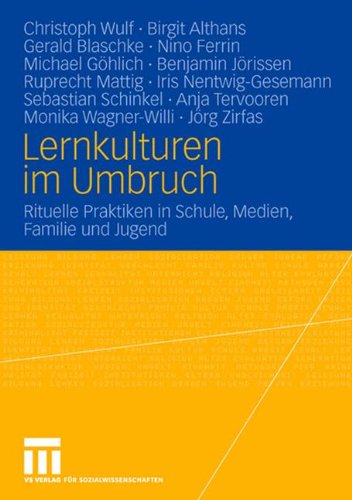 Lernkulturen im Umbruch. Rituelle Praktiken in Schule, Medien, Familie und Jugend