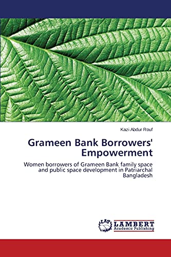 Grameen Bank Borrowers' Empowerment: Women borrowers of Grameen Bank family space and public space development in Patriarchal Bangladesh