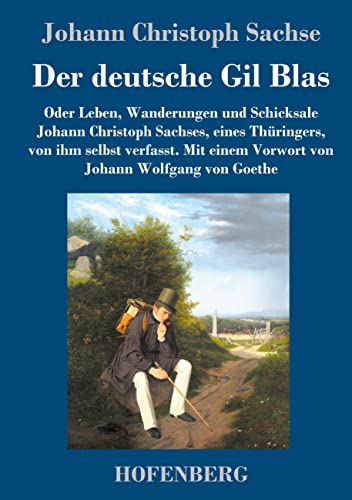 Der deutsche Gil Blas: Oder Leben, Wanderungen und Schicksale Johann Christoph Sachses, eines Thüringers, von ihm selbst verfasst