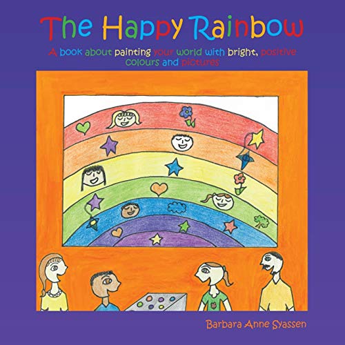 The Happy Rainbow: A book about painting your world with bright, positive colors and pictures
