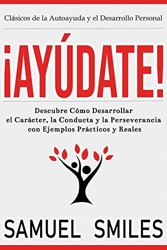 ¡Ayúdate!: Descubre Cómo Desarrollar el Carácter, la Conducta y la Perseverancia con Ejemplos Prácticos y Reales