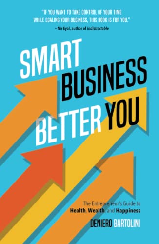 Smart Business, Better You: The Entrepreneur's Guide to Health, Wealth, and Happiness
