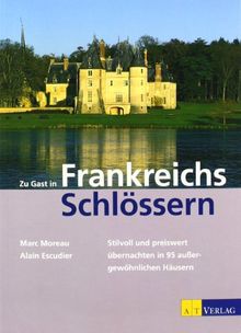 Zu Gast in Frankreichs Schlössern: Stilvoll und preiswert übernachten in 95 aussergewöhnlichen Häusern
