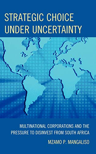 Strategic Choice Under Uncertainty: Multinational Corporations and the Pressure to Disinvest from South Africa