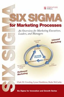 Six SIGMA for Marketing Processes: An Overview for Marketing Executives, Leaders, and Managers